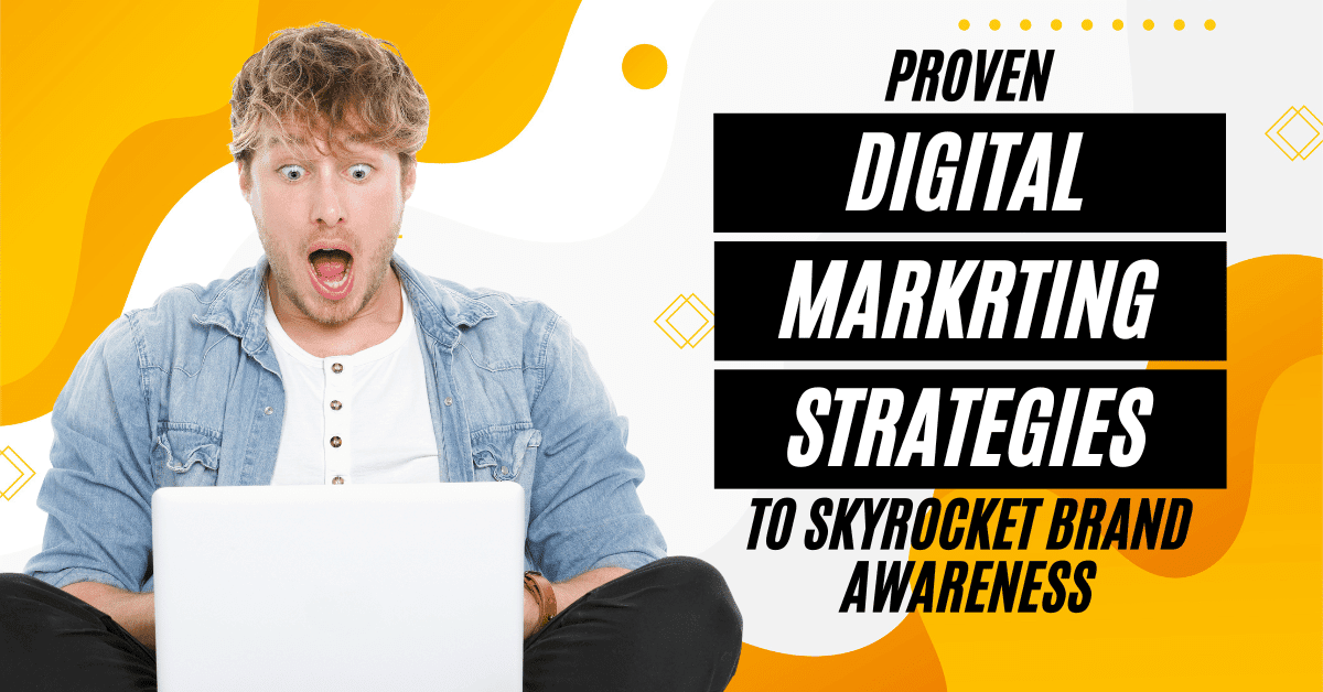 Proven Digital Marketing Strategies to Skyrocket Brand Awareness